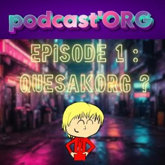Podcast'ORG #1 : QuesakORG ?