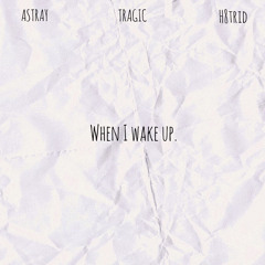when i wake up. w/ H8TRID & ASTRAY (prod. Staywoozy)