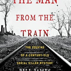 get [pDf] ‹download› The Man from the Train: The Solving of a Century-Old Serial Killer Mystery