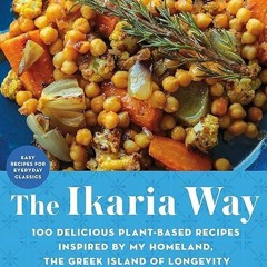 free read✔ The Ikaria Way: 100 Delicious Plant-Based Recipes Inspired by My Homeland, the
