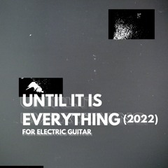until it is everything (2022) for E-guit