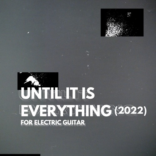 until it is everything (2022) for E-guit