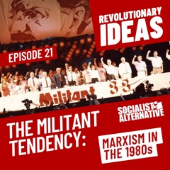 21: The Militant Tendency - Marxism in the 1980s