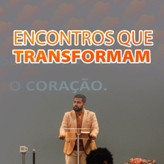 Encontros que Transformam - Pr. Rafael Sousa