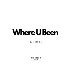 Where U Been