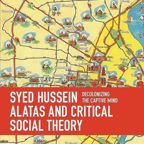 read✔ Syed Hussein Alatas and Critical Social Theory: Decolonizing the Captive Mind