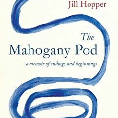 [DOWNLOAD] PDF 📔 The Mahogany Pod: A memoir of endings and beginnings by  Jill Hoppe