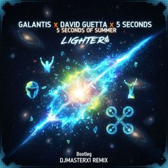 GALANTIS X DAVID GUETTA X 5 SECONDS OF SUMMER - LIGHTER (Bootleg DJMASTERX1 REMIX)
