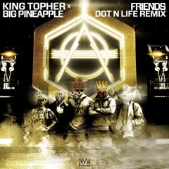 King Topher x Big Pineapple - Friends (Dot N Life Remix)