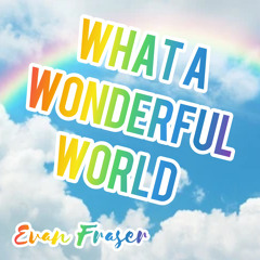 What a wonderful world  - Evan Fraser