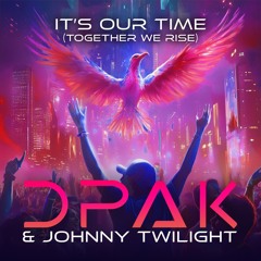 DPAK and Johnny Twilight - It's Our Time (Together We Rise)