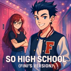 So Highschool (Fini’s Version)