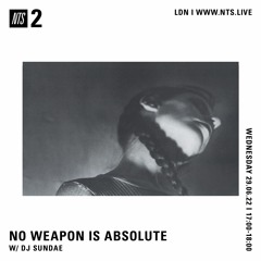 NO WEAPON IS ABSOLUTE - DJ Sundae - 29-06-2022 - NTS 2