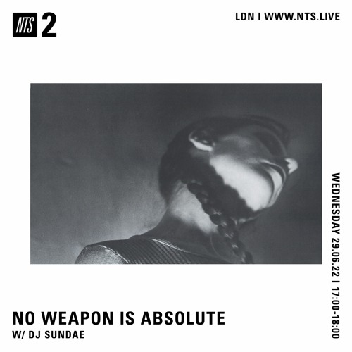 NO WEAPON IS ABSOLUTE - DJ Sundae - 29-06-2022 - NTS 2