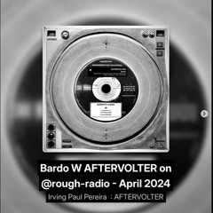 Bardo W AFTERVOLTER - on @rough-radio - April 2024
