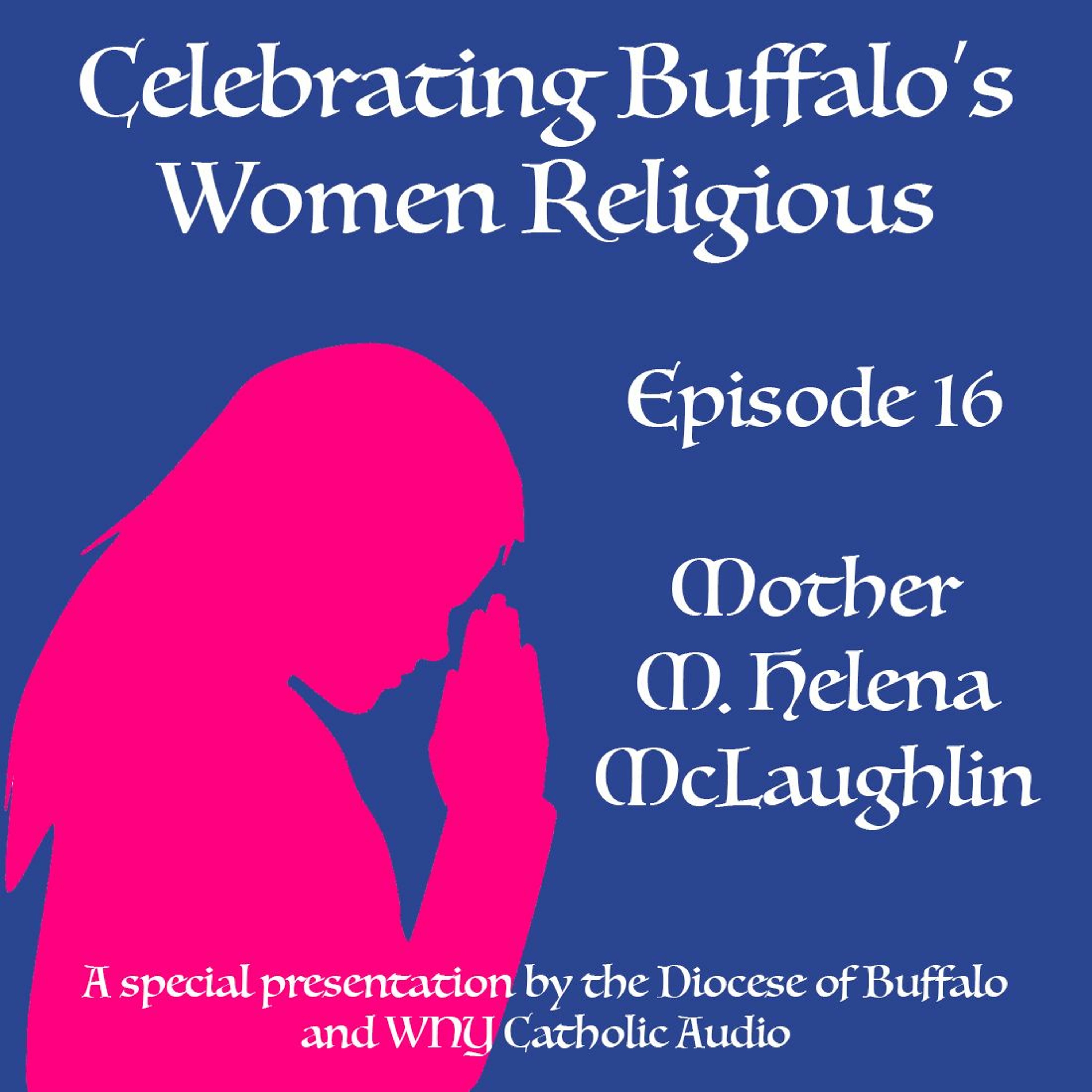 Celebrating Buffalo's Women Religious - Ep 16 - Mother M. Helena McLaughlin episode artwork