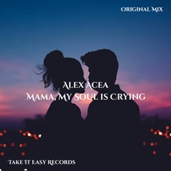 Alex Acea - Mama, My Soul Is Crying (Original Mix)