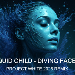 Liquid Child - Diving Faces ( project white 2025 remix )