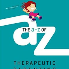 GET EBOOK 💞 The A-Z of Therapeutic Parenting: Strategies and Solutions (Therapeutic