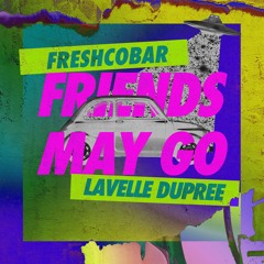 Freshcobar & Lavelle Dupree - Friends May Go (Radio) FREE DOWNLOAD