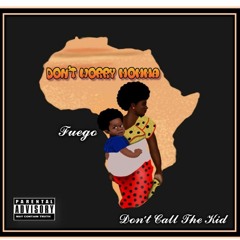 Don't Worry Momma (Fuego Ft Don't Call The Kid)