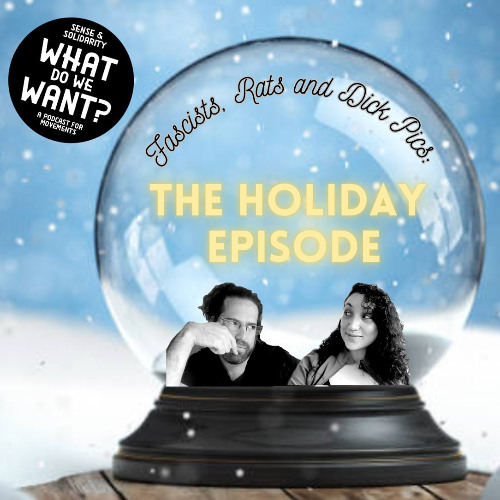 Fascists, Rats, and Dick Pics: Holiday Special (What Do We Want S1E7)