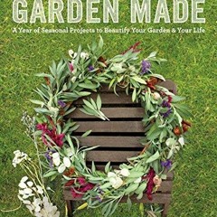 eBook Garden Made: A Year of Seasonal Projects to Beautify Your Garden and Your
