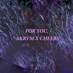 Akrvm X Cheers - For You.