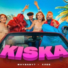 Whybaby?, ХЛЕБ - KISKA