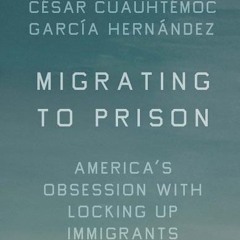 Download Migrating to Prison: America’s Obsession with Locking Up Immigrants - César Cuauhtémoc Garc