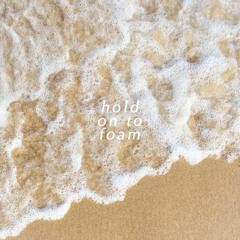 Hold On To Foam