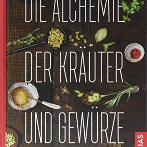 Read Die Alchemie der Kräuter und Gewürze: Entfache die Heilkraft einfacher Zutaten