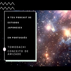 O teu podcast de estudos japoneses: TOMODACHI - o conceito de amizade