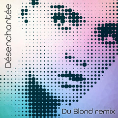 Desenchantee Du Blond remix