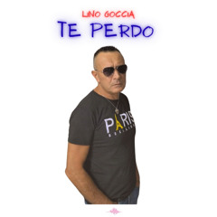 Lino Goccia - Te perdo