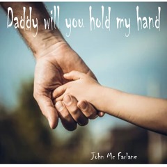 Daddy Will You Hold My Hand