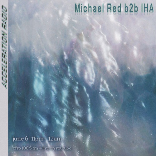 Acceleration Radio - Michael Red b2b IHA - 2024-06-06