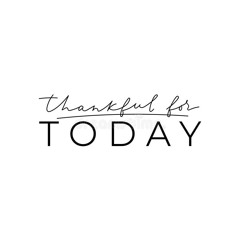 Thankful For Today