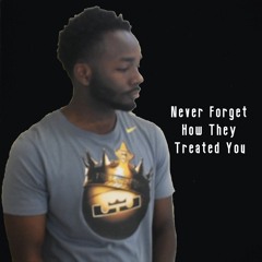 Never Forget How They Treated You