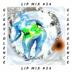 LIP MIX #34: GIGAVIOLENCE