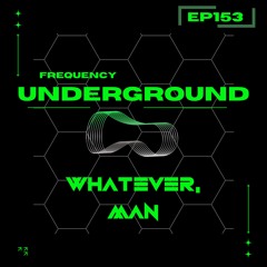 Frequency Underground | Episode 153 | Whatever, Man [GutMusic]