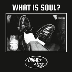 The Friday Club - What Is Soul?