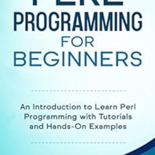 [READ] EBOOK 📥 Perl Programming for Beginners: An Introduction to Learn Perl Program