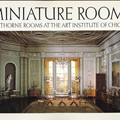 Get EPUB KINDLE PDF EBOOK Miniature Rooms: The Thorne Rooms at the Art Institute of C