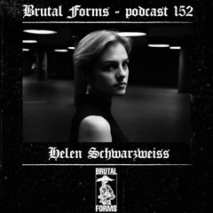 Podcast 152 - Helen Schwarzweiss x Brutal Forms
