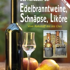 Das Handbuch der Edelbranntweine. Schnäpse. Liköre: Vom Rohstoff bis ins Glas  Full pdf