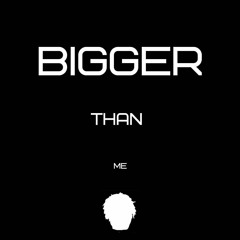 Bigger Than Me