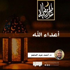 أعداء الله | د.أحمد عبد المنعم | 22 رمضان 1442