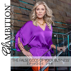 ‘The False Gods of Your Business’— Glambition® Radio Episode 298 with Ali Brown