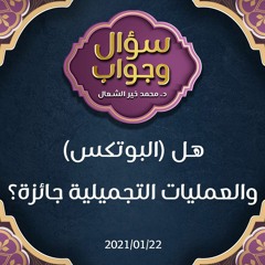 هل (البوتكس) والعمليات التجميلية جائزة؟ - د.محمد خير الشعال